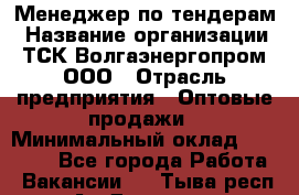Менеджер по тендерам › Название организации ­ ТСК Волгаэнергопром, ООО › Отрасль предприятия ­ Оптовые продажи › Минимальный оклад ­ 30 000 - Все города Работа » Вакансии   . Тыва респ.,Ак-Довурак г.